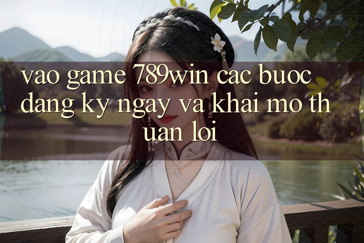 Vào Game 789win - Các Bước Đăng ký ngay Và Khai mở Thuận Lợi Vào Game 789win - Các Bước Đăng ký ngay Và Khai mở Thuận Lợi