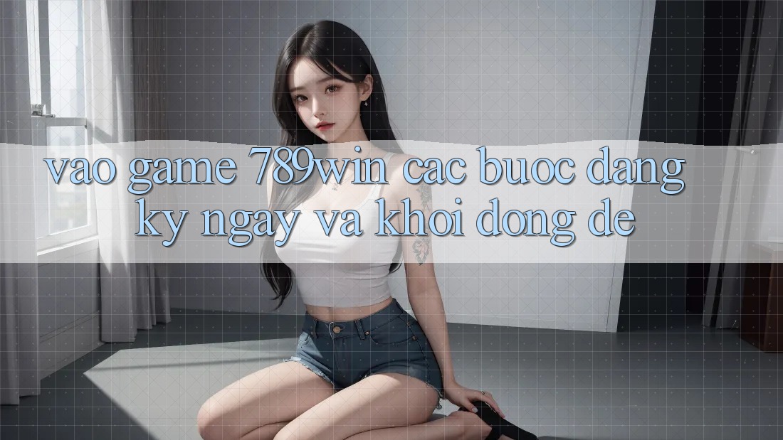 Vào Game 789win - Các Bước Đăng ký ngay Và Khởi động Dễ Vào Game 789win - Các Bước Đăng ký ngay Và Khởi động Dễ