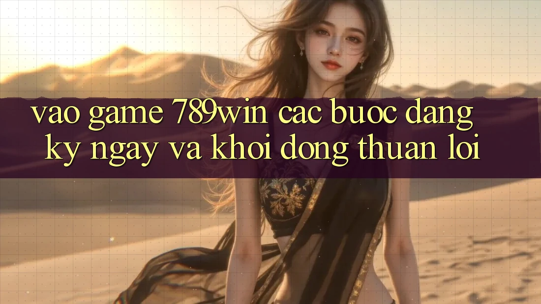Vào Game 789win - Các Bước Đăng ký ngay Và Khởi động Thuận lợi Vào Game 789win - Các Bước Đăng ký ngay Và Khởi động Thuận lợi