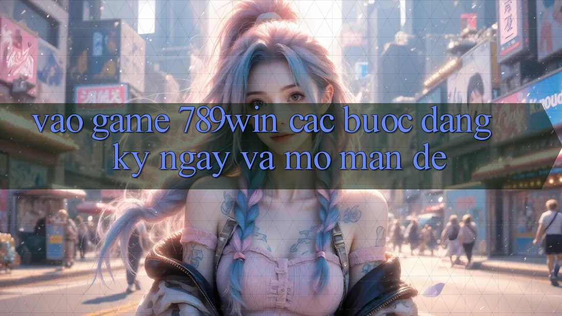 Vào Game 789win - Các Bước Đăng ký ngay Và Mở màn Dễ Vào Game 789win - Các Bước Đăng ký ngay Và Mở màn Dễ