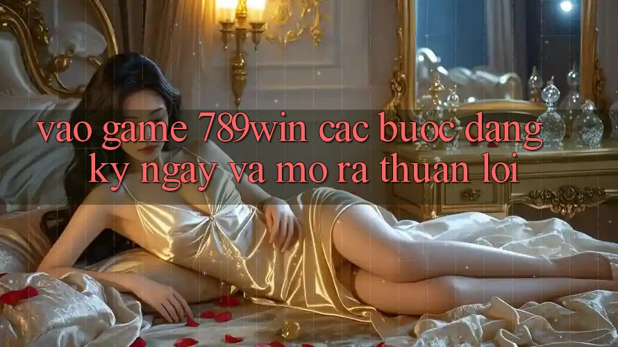 Vào Game 789win - Các Bước Đăng ký ngay Và Mở ra Thuận Lợi Vào Game 789win - Các Bước Đăng ký ngay Và Mở ra Thuận Lợi