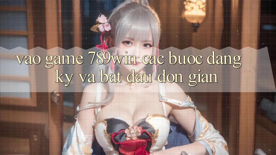Vào Game 789win - Các bước Đăng Ký Và Bắt đầu Đơn giản Vào Game 789win - Các bước Đăng Ký Và Bắt đầu Đơn giản