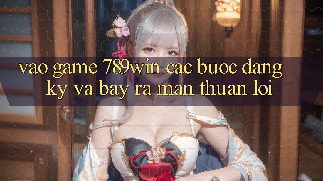 Vào Game 789win - Các Bước Đăng ký Và Bày ra màn Thuận Lợi Vào Game 789win - Các Bước Đăng ký Và Bày ra màn Thuận Lợi