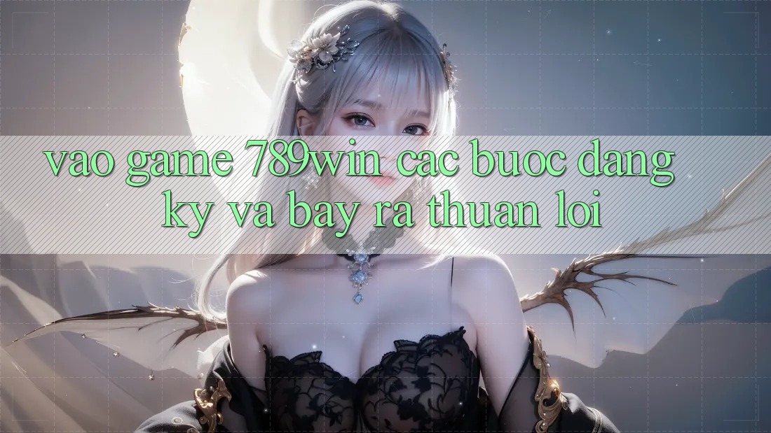 Vào Game 789win - Các Bước Đăng Ký Và Bày ra Thuận Lợi Vào Game 789win - Các Bước Đăng Ký Và Bày ra Thuận Lợi