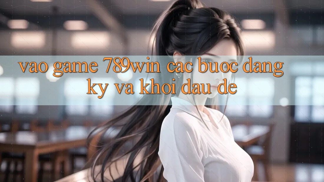 Vào Game 789win - Các Bước Đăng Ký Và Khởi Đầu Dễ Vào Game 789win - Các Bước Đăng Ký Và Khởi Đầu Dễ
