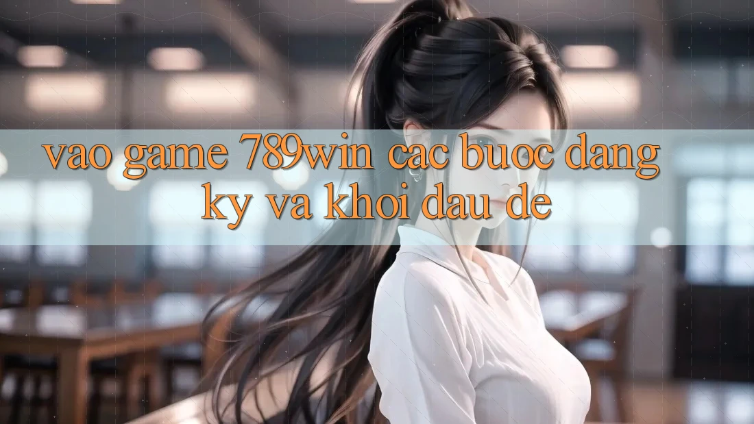 Vào Game 789win - Các Bước Đăng ký Và Khởi Đầu Dễ Vào Game 789win - Các Bước Đăng ký Và Khởi Đầu Dễ
