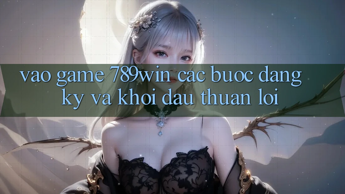 Vào Game 789win - Các bước Đăng Ký Và Khởi Đầu Thuận Lợi