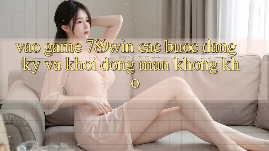 Vào Game 789win - Các Bước Đăng Ký Và Khởi động màn Không khó Vào Game 789win - Các Bước Đăng Ký Và Khởi động màn Không khó