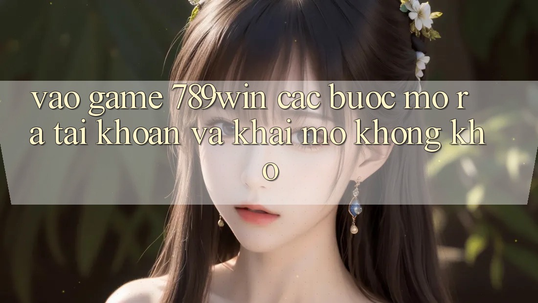 Vào Game 789win - Các Bước Mở ra tài khoản Và Khai mở Không khó