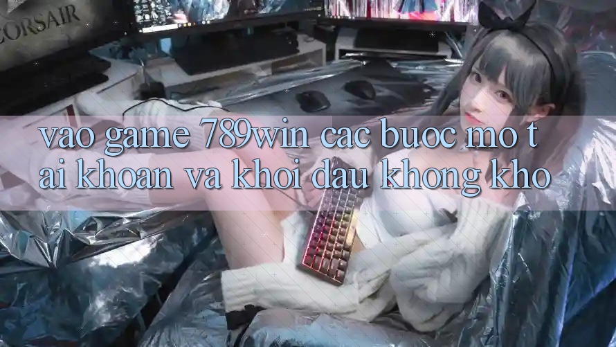 Vào Game 789win - Các bước Mở tài khoản Và Khởi Đầu Không khó Vào Game 789win - Các bước Mở tài khoản Và Khởi Đầu Không khó