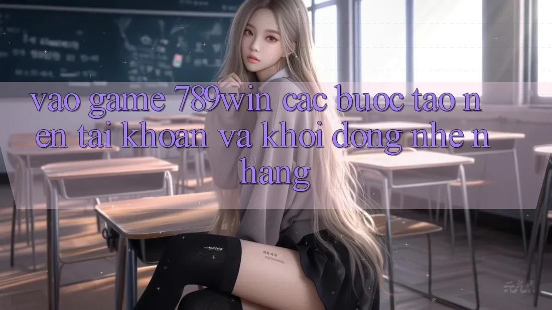 Vào Game 789win - Các Bước Tạo nên tài khoản Và Khởi động Nhẹ nhàng