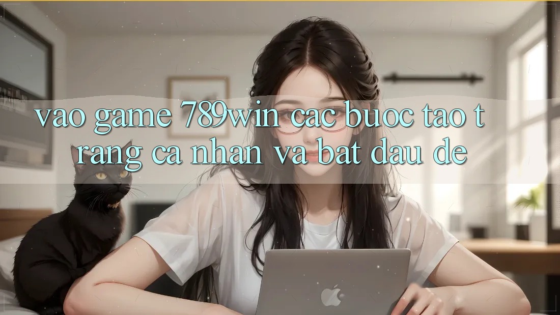 Vào Game 789win - Các Bước Tạo trang cá nhân Và Bắt đầu Dễ Vào Game 789win - Các Bước Tạo trang cá nhân Và Bắt đầu Dễ