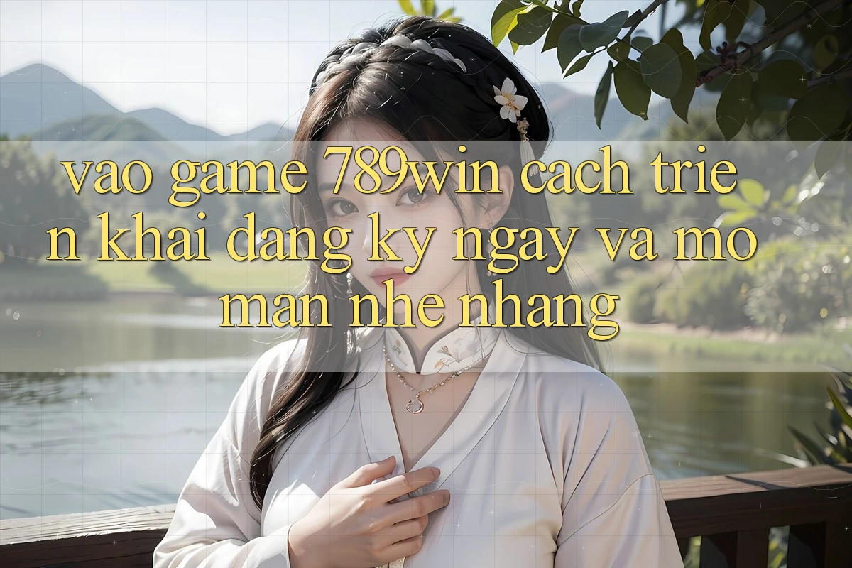 Vào Game 789win - Cách triển khai Đăng ký ngay Và Mở màn Nhẹ nhàng Vào Game 789win - Cách triển khai Đăng ký ngay Và Mở màn Nhẹ nhàng