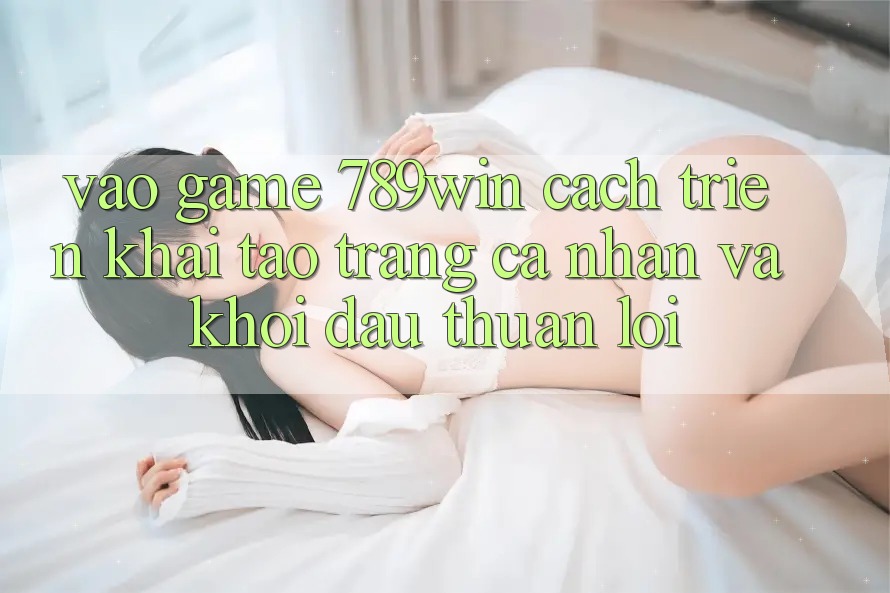 Vào Game 789win - Cách triển khai Tạo trang cá nhân Và Khởi Đầu Thuận Lợi Vào Game 789win - Cách triển khai Tạo trang cá nhân Và Khởi Đầu Thuận Lợi