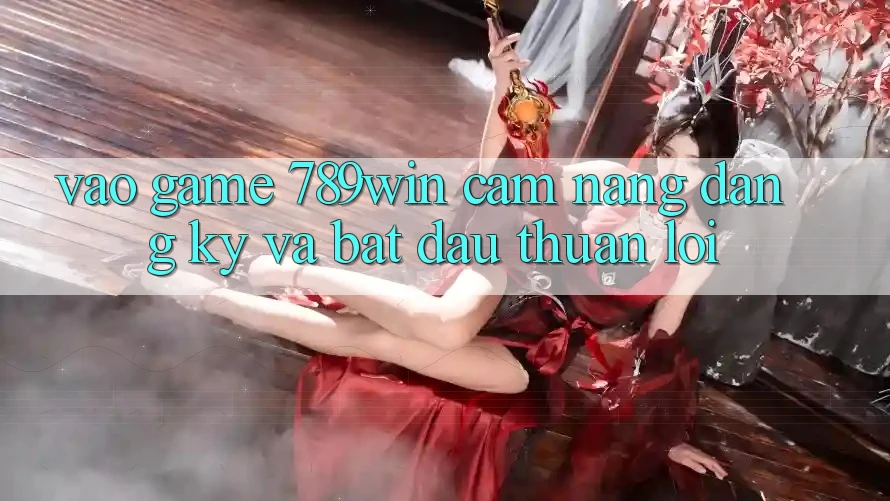 Vào Game 789win - Cẩm nang Đăng Ký Và Bắt đầu Thuận Lợi Vào Game 789win - Cẩm nang Đăng Ký Và Bắt đầu Thuận Lợi