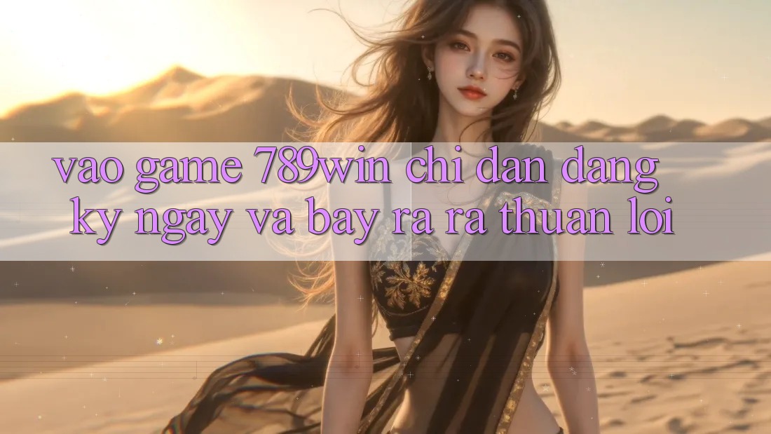 Vào Game 789win - Chỉ dẫn Đăng ký ngay Và Bày ra ra Thuận lợi Vào Game 789win - Chỉ dẫn Đăng ký ngay Và Bày ra ra Thuận lợi