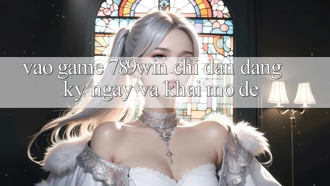 Vào Game 789win - Chỉ dẫn Đăng ký ngay Và Khai mở Dễ Vào Game 789win - Chỉ dẫn Đăng ký ngay Và Khai mở Dễ