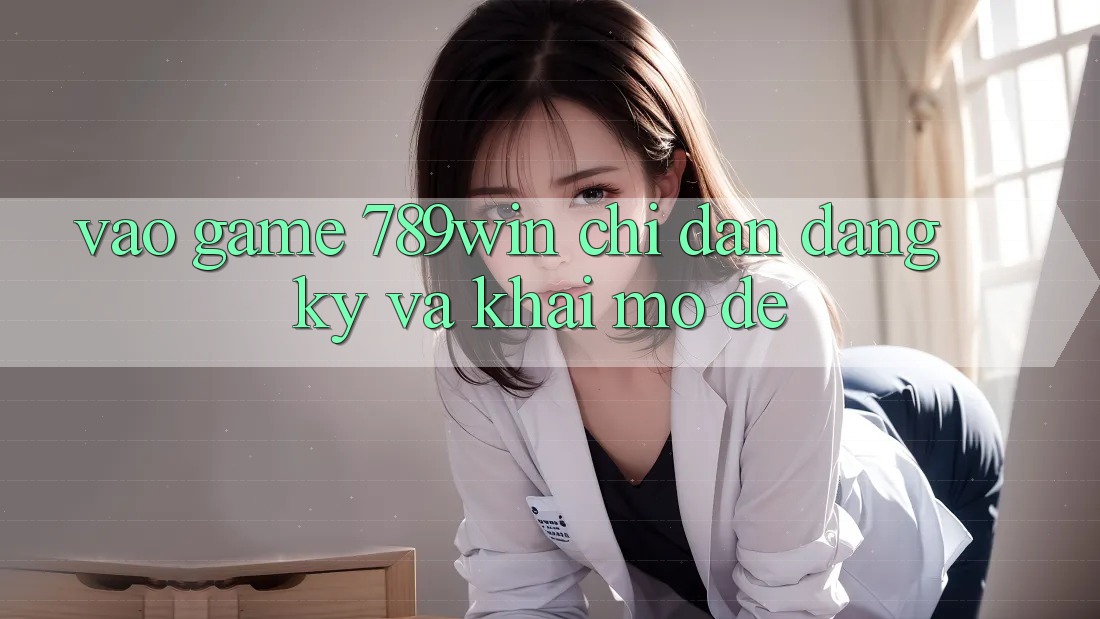 Vào Game 789win - Chỉ dẫn Đăng Ký Và Khai mở Dễ Vào Game 789win - Chỉ dẫn Đăng Ký Và Khai mở Dễ