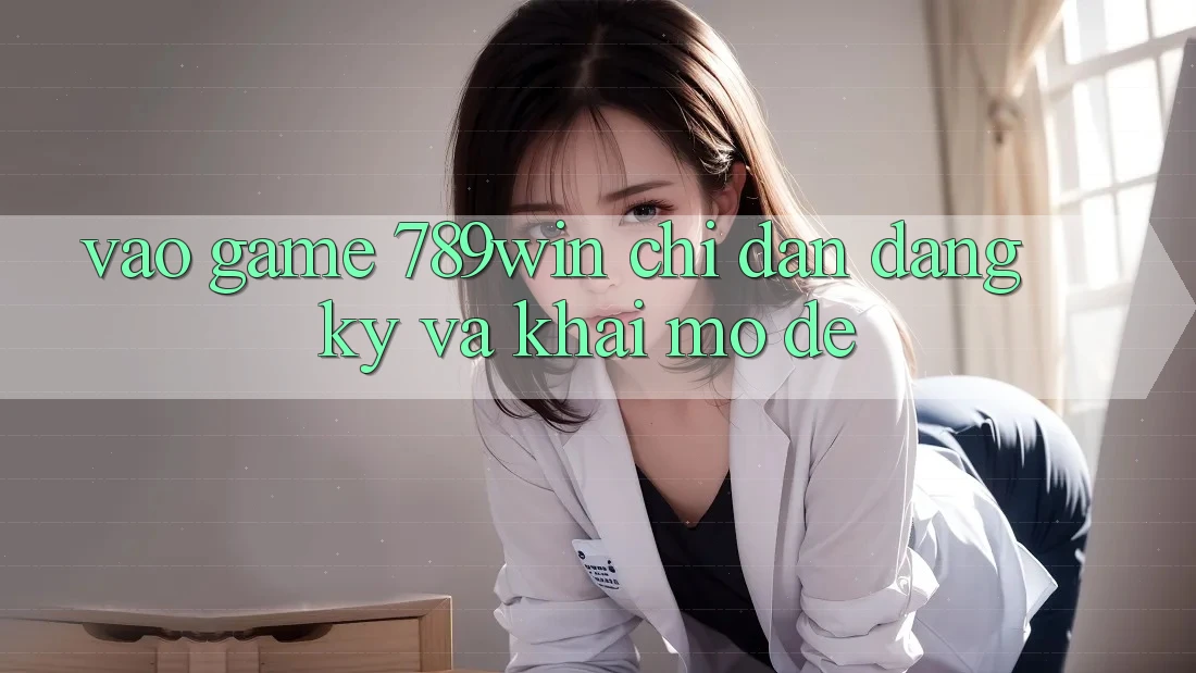 Vào Game 789win - Chỉ dẫn Đăng Ký Và Khai mở Dễ Vào Game 789win - Chỉ dẫn Đăng Ký Và Khai mở Dễ