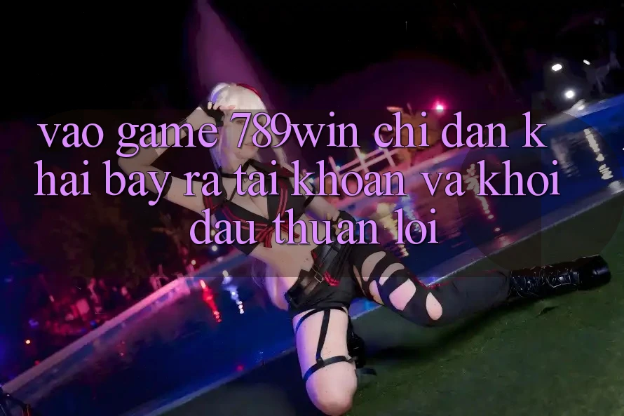 Vào Game 789win - Chỉ dẫn Khai bày ra tài khoản Và Khởi Đầu Thuận Lợi Vào Game 789win - Chỉ dẫn Khai bày ra tài khoản Và Khởi Đầu Thuận Lợi