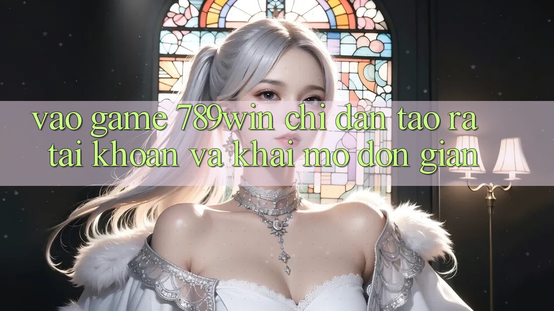 Vào Game 789win - Chỉ dẫn Tạo ra tài khoản Và Khai mở Đơn giản