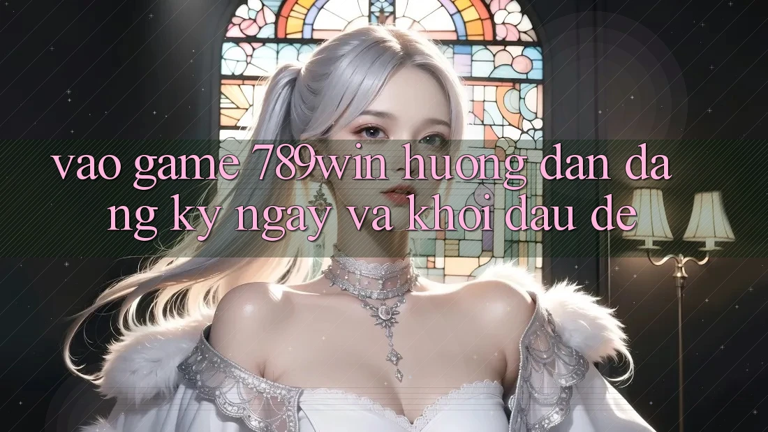 Vào Game 789win - Hướng dẫn Đăng ký ngay Và Khởi đầu Dễ Vào Game 789win - Hướng dẫn Đăng ký ngay Và Khởi đầu Dễ