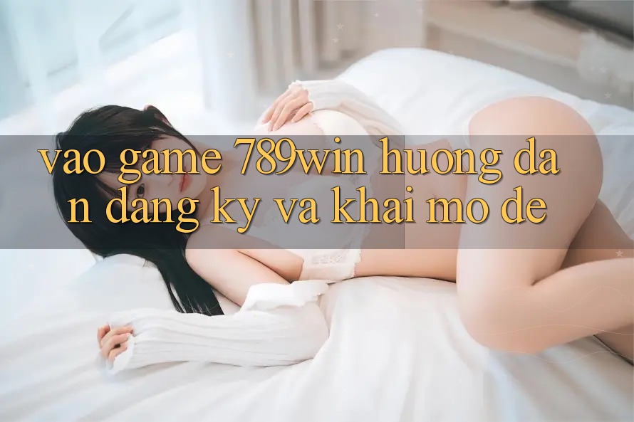 Vào Game 789win - Hướng dẫn Đăng Ký Và Khai mở Dễ Vào Game 789win - Hướng dẫn Đăng Ký Và Khai mở Dễ