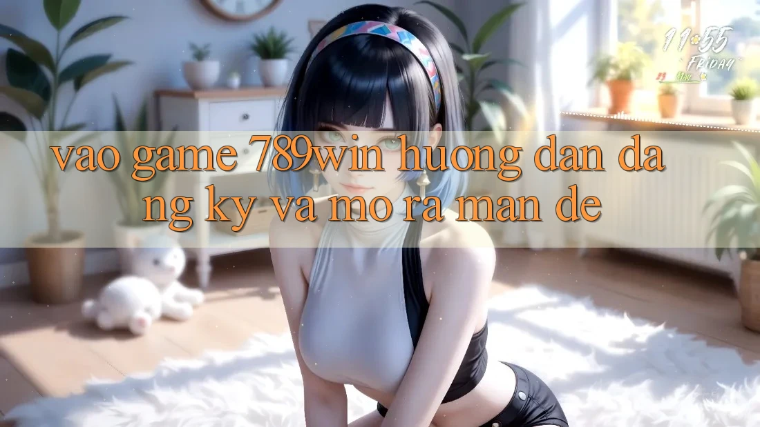 Vào Game 789win - Hướng dẫn Đăng Ký Và Mở ra màn Dễ Vào Game 789win - Hướng dẫn Đăng Ký Và Mở ra màn Dễ