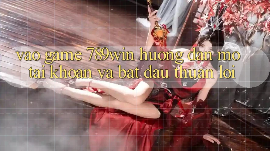 Vào Game 789win - Hướng dẫn Mở tài khoản Và Bắt đầu Thuận Lợi Vào Game 789win - Hướng dẫn Mở tài khoản Và Bắt đầu Thuận Lợi