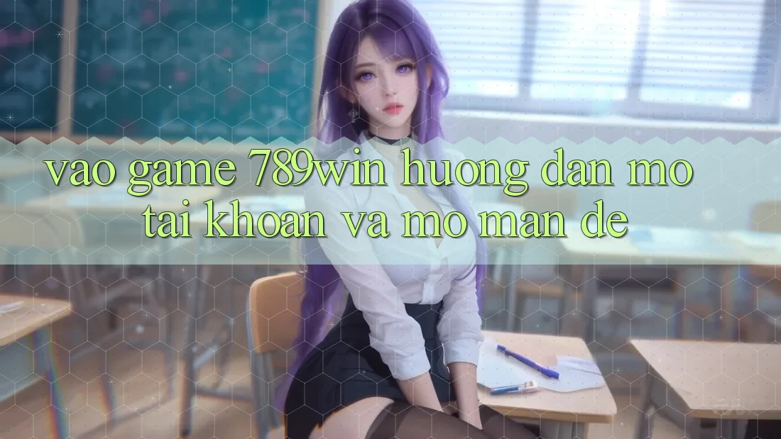 Vào Game 789win - Hướng dẫn Mở tài khoản Và Mở màn Dễ Vào Game 789win - Hướng dẫn Mở tài khoản Và Mở màn Dễ