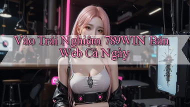 vào trải nghiệm 789win bản web cả ngày