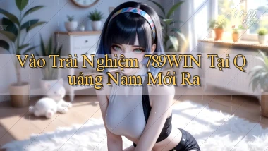 vào trải nghiệm 789win tại Quảng Nam mới ra