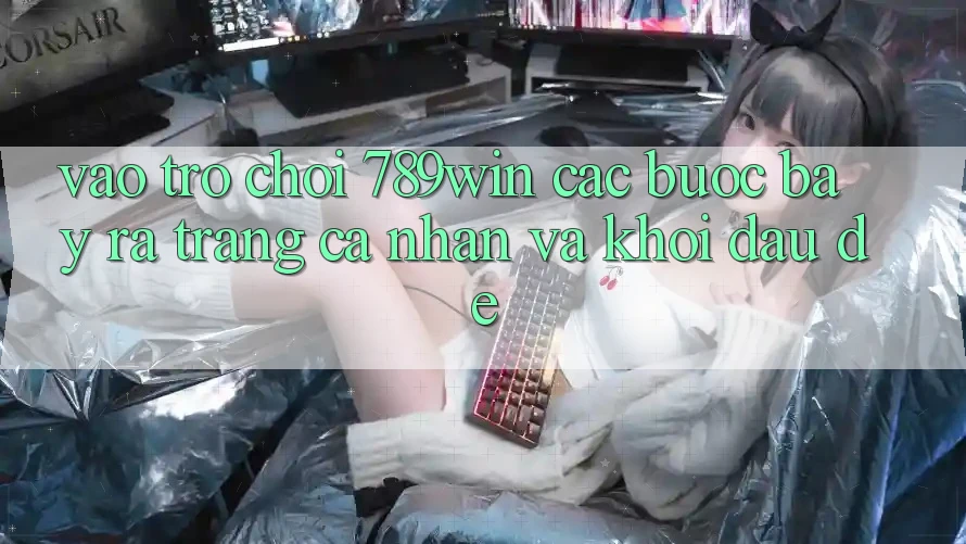 Vào Trò chơi 789win - Các Bước Bày ra trang cá nhân Và Khởi Đầu Dễ Vào Trò chơi 789win - Các Bước Bày ra trang cá nhân Và Khởi Đầu Dễ