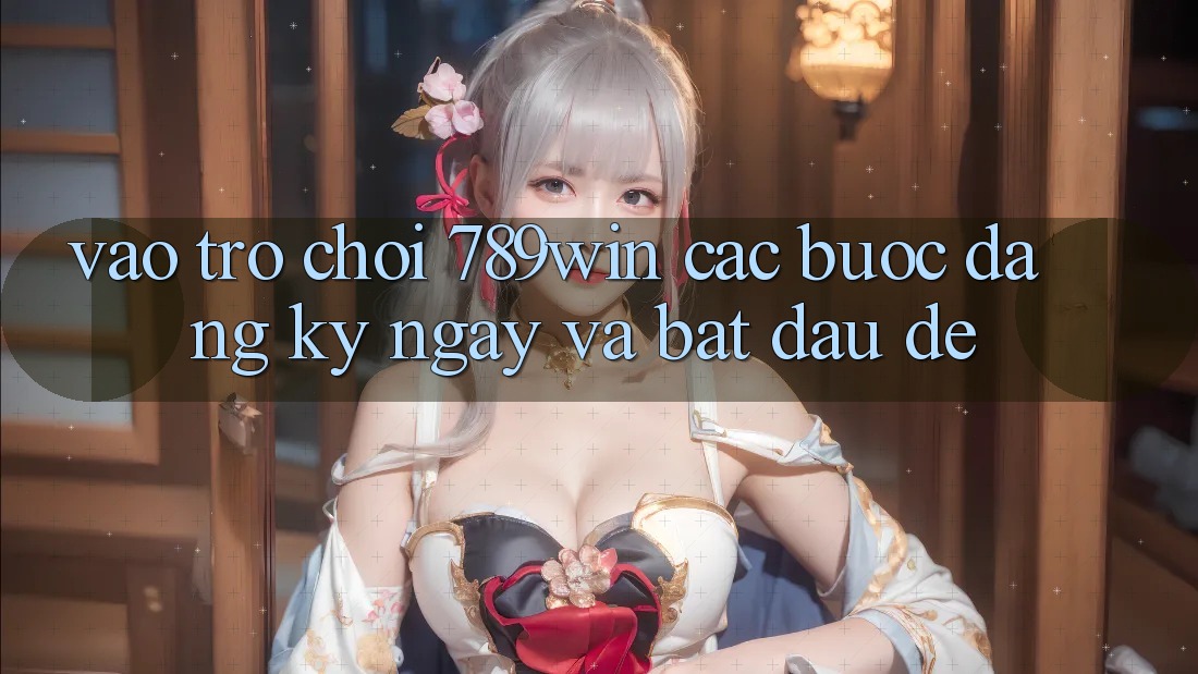 Vào Trò chơi 789win - Các Bước Đăng ký ngay Và Bắt đầu Dễ Vào Trò chơi 789win - Các Bước Đăng ký ngay Và Bắt đầu Dễ
