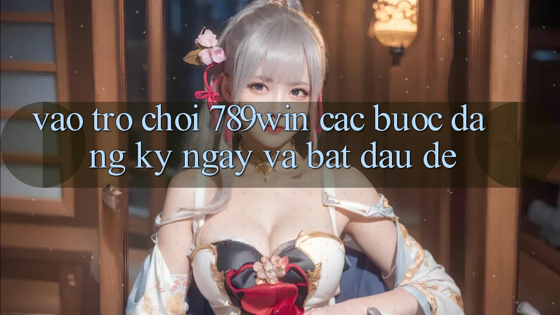 Vào Trò chơi 789win - Các Bước Đăng ký ngay Và Bắt đầu Dễ Vào Trò chơi 789win - Các Bước Đăng ký ngay Và Bắt đầu Dễ