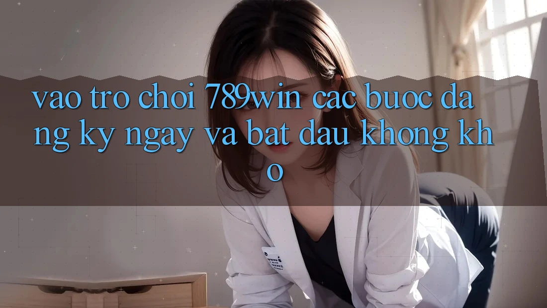 Vào Trò chơi 789win - Các Bước Đăng ký ngay Và Bắt đầu Không khó Vào Trò chơi 789win - Các Bước Đăng ký ngay Và Bắt đầu Không khó