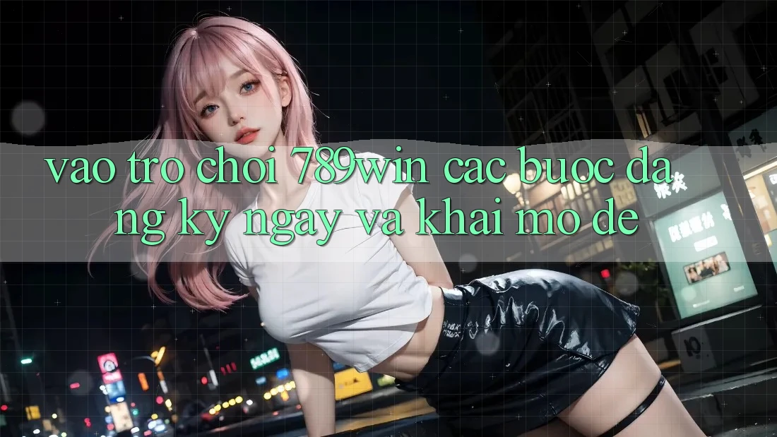 Vào Trò chơi 789win - Các Bước Đăng ký ngay Và Khai mở Dễ Vào Trò chơi 789win - Các Bước Đăng ký ngay Và Khai mở Dễ
