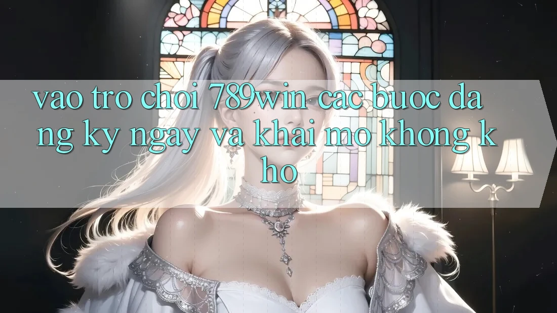 Vào Trò chơi 789win - Các Bước Đăng ký ngay Và Khai mở Không khó Vào Trò chơi 789win - Các Bước Đăng ký ngay Và Khai mở Không khó