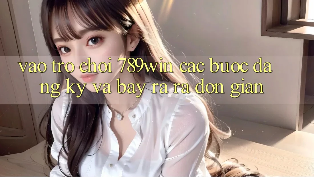 Vào Trò chơi 789win - Các Bước Đăng Ký Và Bày ra ra Đơn giản Vào Trò chơi 789win - Các Bước Đăng Ký Và Bày ra ra Đơn giản
