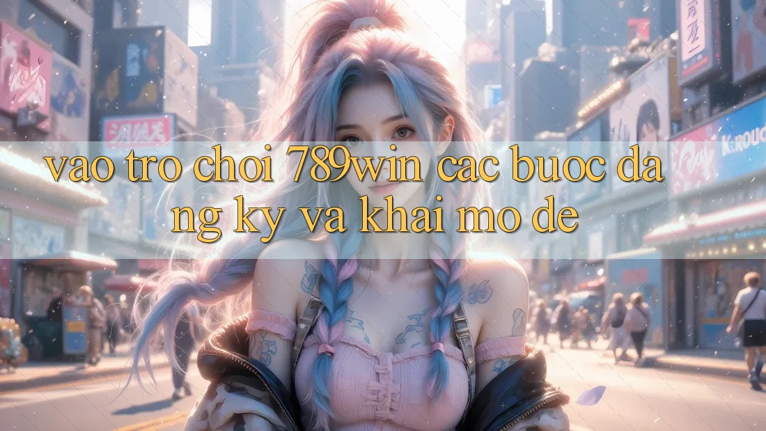 Vào Trò chơi 789win - Các Bước Đăng Ký Và Khai mở Dễ