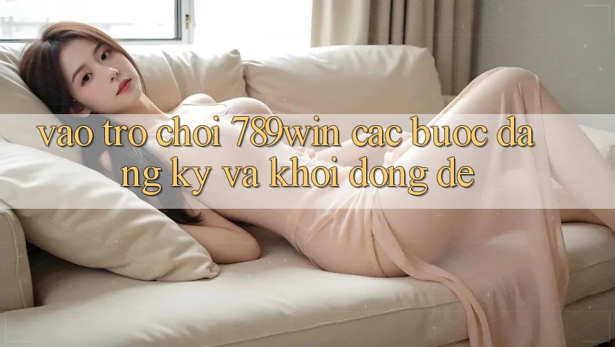 Vào Trò chơi 789win - Các Bước Đăng Ký Và Khởi động Dễ