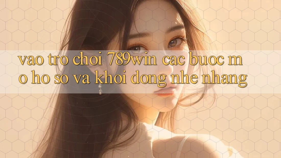 Vào Trò chơi 789win - Các Bước Mở hồ sơ Và Khởi động Nhẹ nhàng Vào Trò chơi 789win - Các Bước Mở hồ sơ Và Khởi động Nhẹ nhàng