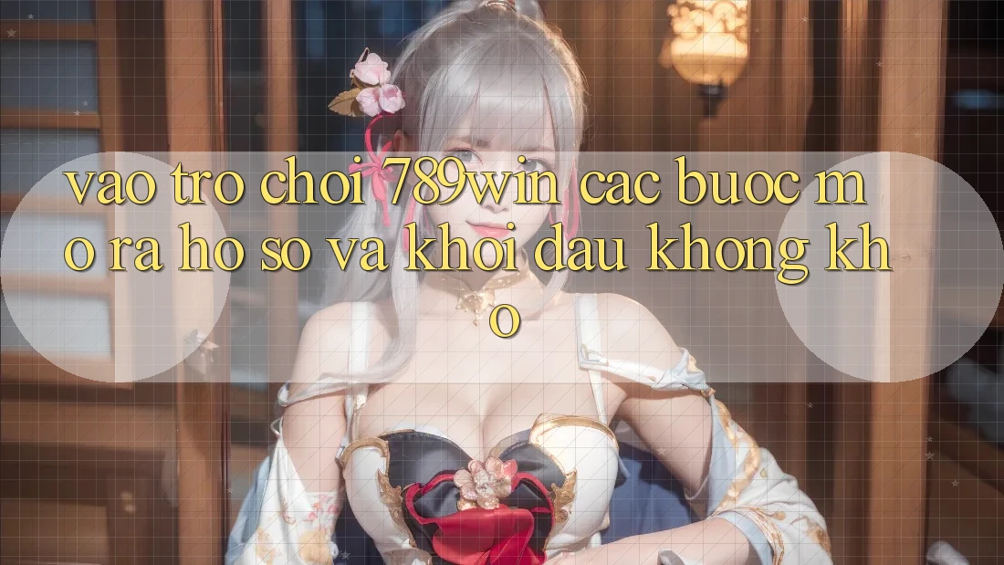 Vào Trò chơi 789win - Các Bước Mở ra hồ sơ Và Khởi Đầu Không khó Vào Trò chơi 789win - Các Bước Mở ra hồ sơ Và Khởi Đầu Không khó