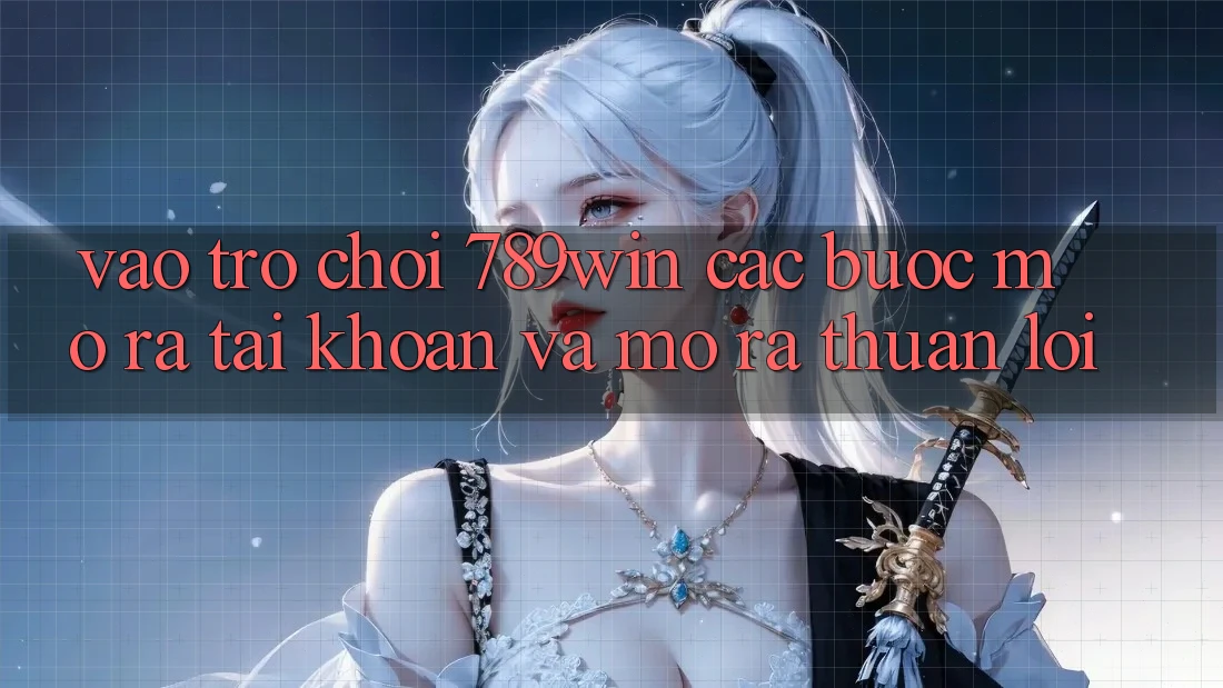 Vào Trò chơi 789win - Các Bước Mở ra tài khoản Và Mở ra Thuận Lợi Vào Trò chơi 789win - Các Bước Mở ra tài khoản Và Mở ra Thuận Lợi