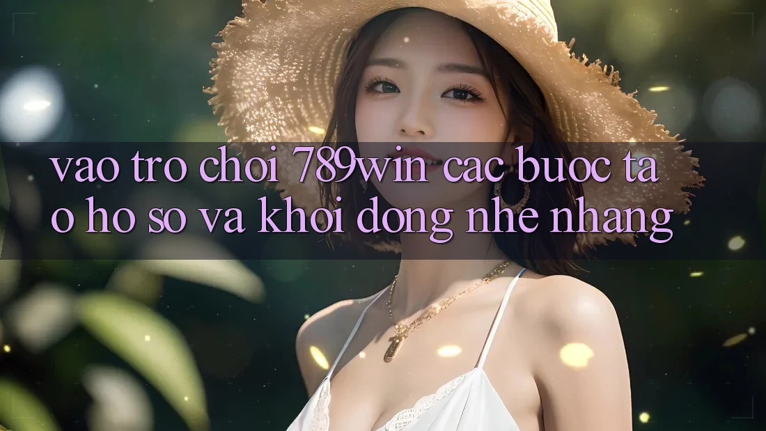Vào Trò chơi 789win - Các bước Tạo hồ sơ Và Khởi động Nhẹ nhàng Vào Trò chơi 789win - Các bước Tạo hồ sơ Và Khởi động Nhẹ nhàng