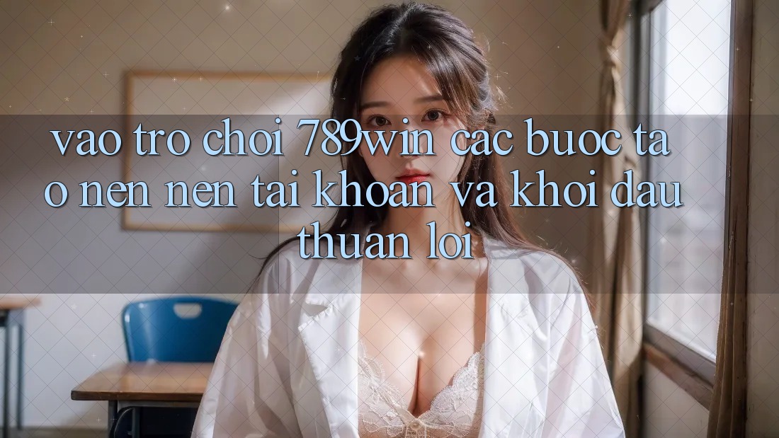 Vào Trò chơi 789win - Các Bước Tạo nên nên tài khoản Và Khởi Đầu Thuận Lợi Vào Trò chơi 789win - Các Bước Tạo nên nên tài khoản Và Khởi Đầu Thuận Lợi
