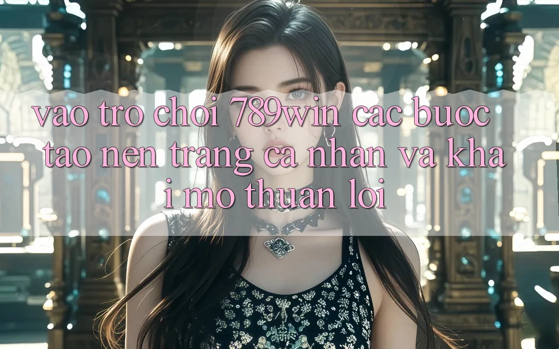 Vào Trò chơi 789win - Các Bước Tạo nên trang cá nhân Và Khai mở Thuận Lợi Vào Trò chơi 789win - Các Bước Tạo nên trang cá nhân Và Khai mở Thuận Lợi