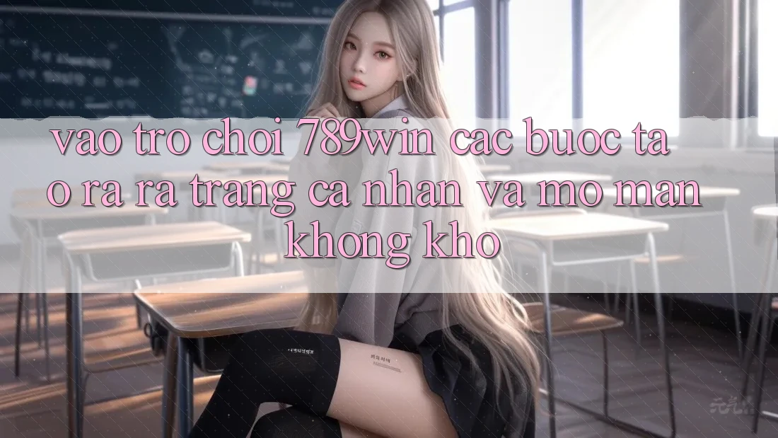 Vào Trò chơi 789win - Các Bước Tạo ra ra trang cá nhân Và Mở màn Không khó Vào Trò chơi 789win - Các Bước Tạo ra ra trang cá nhân Và Mở màn Không khó