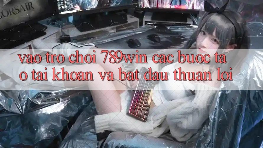 Vào Trò chơi 789win - Các Bước Tạo tài khoản Và Bắt đầu Thuận Lợi Vào Trò chơi 789win - Các Bước Tạo tài khoản Và Bắt đầu Thuận Lợi