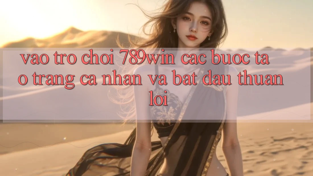 Vào Trò chơi 789win - Các Bước Tạo trang cá nhân Và Bắt đầu Thuận Lợi Vào Trò chơi 789win - Các Bước Tạo trang cá nhân Và Bắt đầu Thuận Lợi